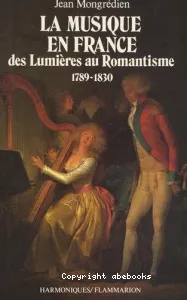 La Musique en France des Lumières au Romantisme 1789-1830