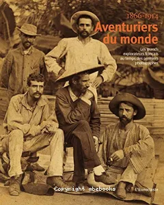 Aventuriers du monde : Les grands explorateurs français au temps des premiers photographes 1866-1914