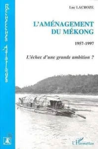 L'Aménagement du Mékong 1957-1997 : L'échec d'une grande ambition ?