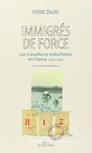 Immigrés de force : les travailleurs indochinois en France (1939-1952)