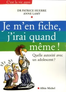 Je m'en fiche, j'irai quand même ! : quelle autorité avec un adolescent ?