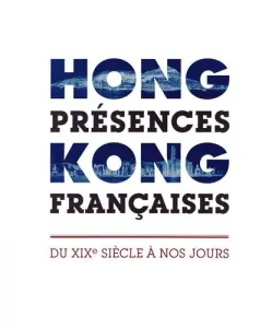 Hong Kong : Présences françaises, du XIX siècle à nos jours