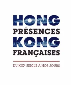 Hong Kong : Présences françaises, du XIX siècle à nos jours