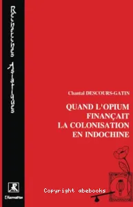 Quand l'opium finançait la colonisation en Indochine : l'élaboration de la Régie générale de l'opium : 1860 à 1914