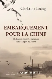 Embarquement pour la Chine : histoires et destinées françaises dans l'empire du Milieu