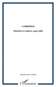 Cambodge : histoire et enjeux 1945-1985