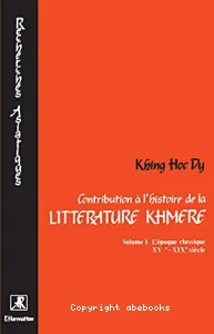 Contribution à l'histoire de la littérature khmère (volume I) : l'époque classique, XVè - XIXè siècle