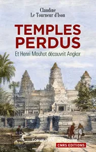 Temples perdus : Et Henri Mouhot découvrit Angkor