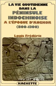 La Vie quotidienne dans la péninsule indochinoise à l'époque d'Angkor : 800-1300