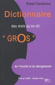 Dictionnaire des mots qu'on dit gros : de l'insulte et du dénigrement