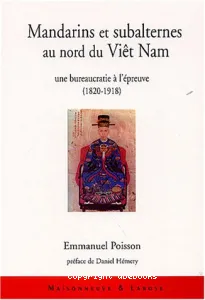 Mandarins et subalternes au nord du Vietnam : un bureaucratie à l'épreuve (1820-1918)