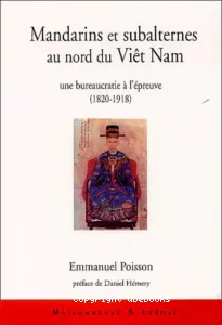 Mandarins et subalternes au nord du Vietnam : un bureaucratie à l'épreuve (1820-1918)