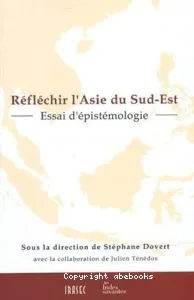 Réfléchir l'Asie du Sud-Est : Essai d' épistémologie