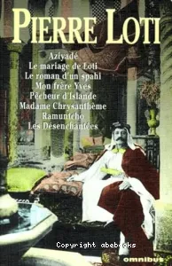 Aziyadé/Le mariage de Loti/Le roman d'un spahi/Mon frère Yves/Pêcheur d'Islande/Madame Chrysanthème/Ramuntcho/Les Désenchantées