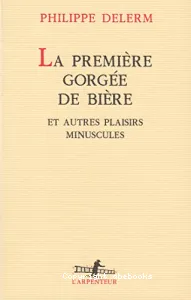 La première gorgée de bière et autres plaisirs minuscules